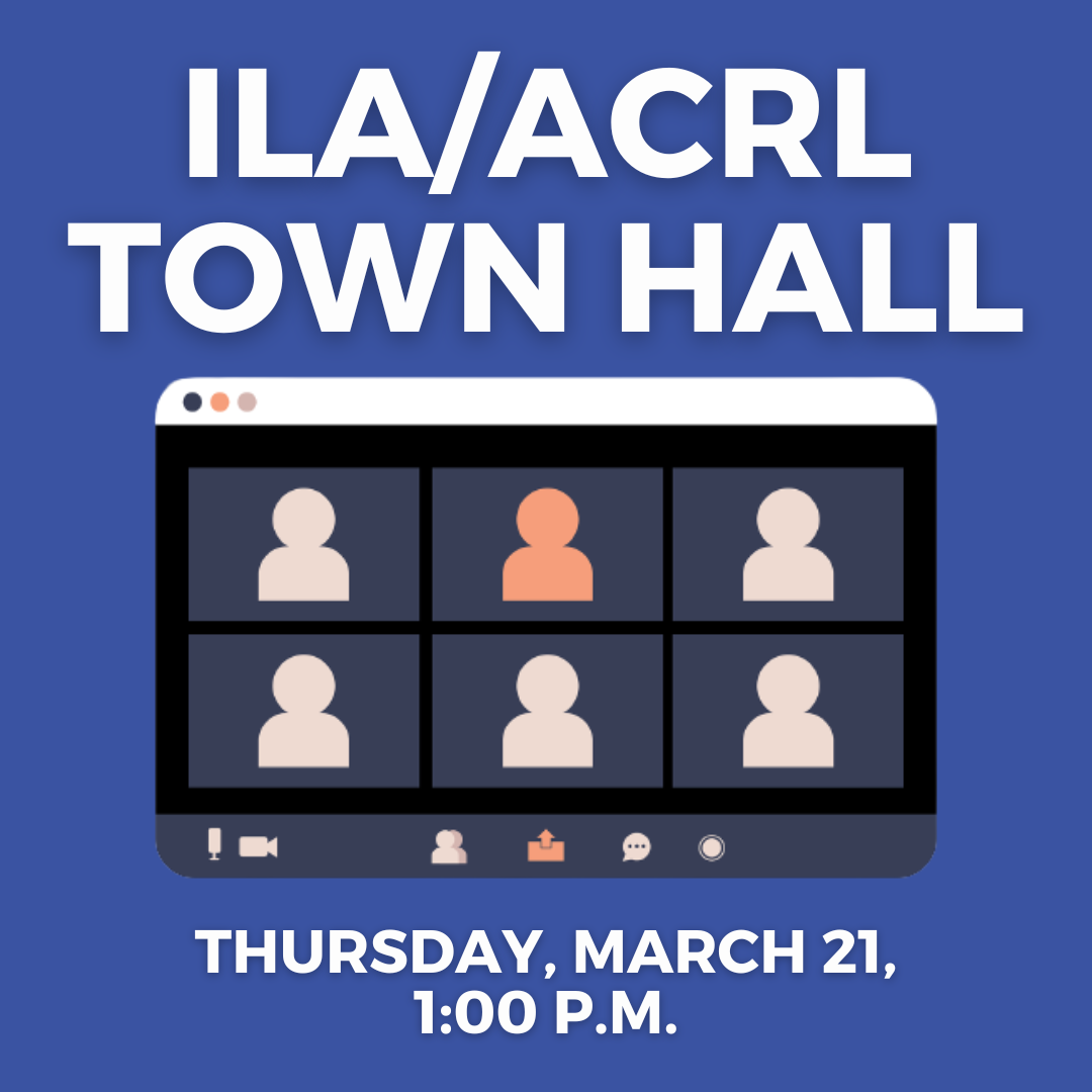 Reminder – ILA/ACRL Town Hall Meeting Thursday, March 21 at 1:00 pm