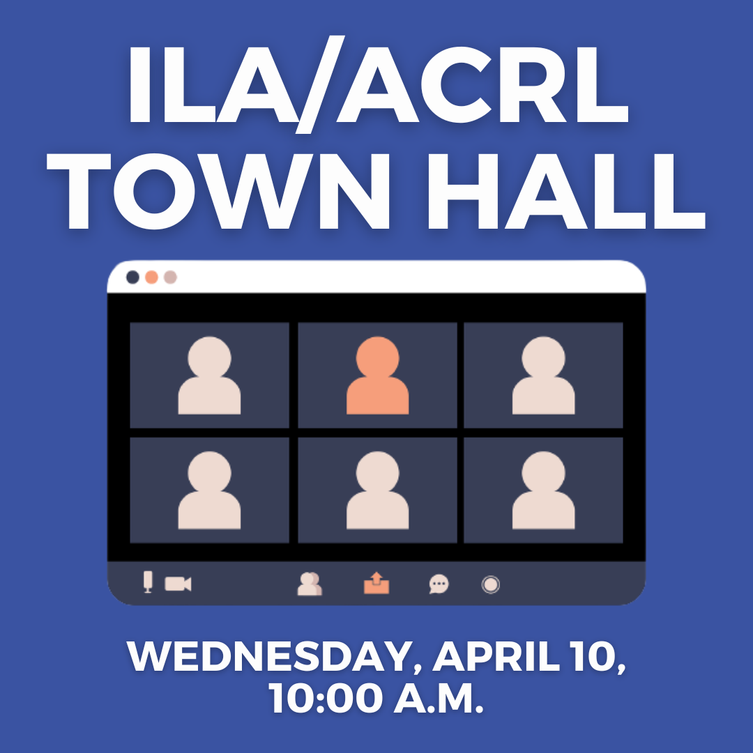 Reminder – ILA/ACRL Town Hall Meeting Wednesday, April 10 at 10 am