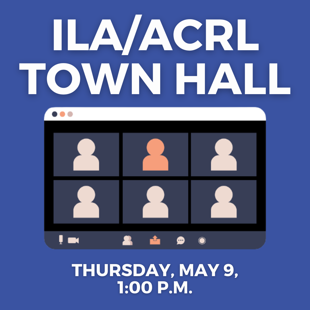 Reminder – ILA/ACRL Town Hall Meeting Thursday, May 9 at 1 pm